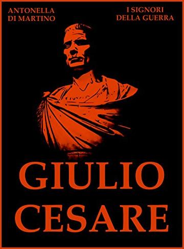 Giulio Cesare: Il Primo dei Cesari (I Signori della Guerra Vol. 21)